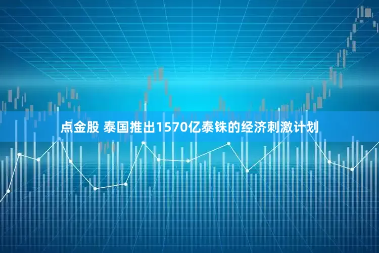 点金股 泰国推出1570亿泰铢的经济刺激计划