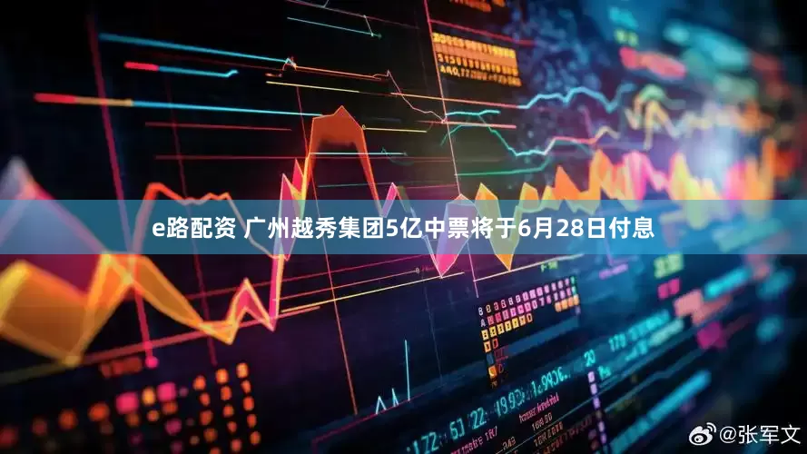 e路配资 广州越秀集团5亿中票将于6月28日付息