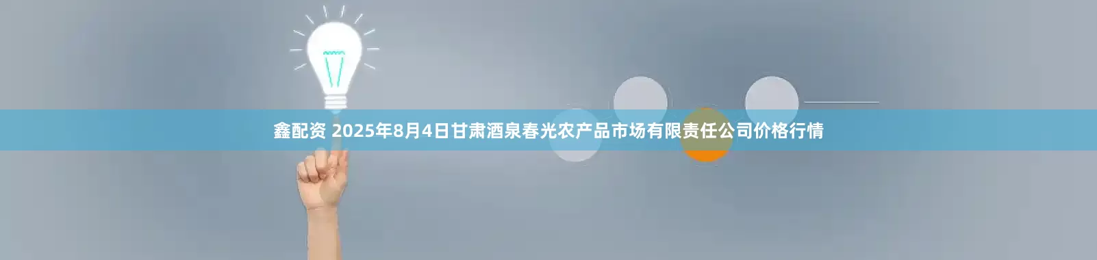 鑫配资 2025年8月4日甘肃酒泉春光农产品市场有限责任公司价格行情